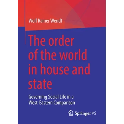 The Order of the World in House and State: Governing Social Life in a West-Eastern Comparison - Paperback