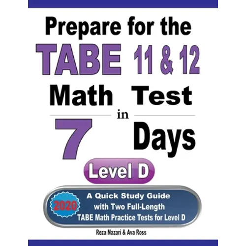 Prepare for the TABE 11 & 12 Math Test in 7 Days: A Quick Study Guide with Two Full-Length TABE Math Practice Tests for Level D - Paperback
