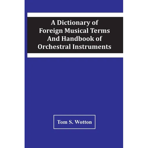 A Dictionary Of Foreign Musical Terms And Handbook Of Orchestral Instruments - Paperback