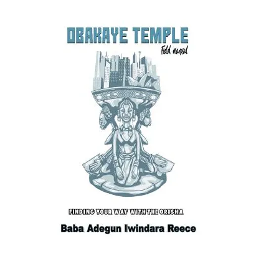 Obakaye Temple Field Manual: Finding Your Way With The Orisa - Paperback