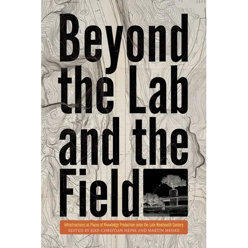 Beyond the Lab and the Field: Infrastructures as Places of Knowledge Production Since the Late Nineteenth Century - Hardcover