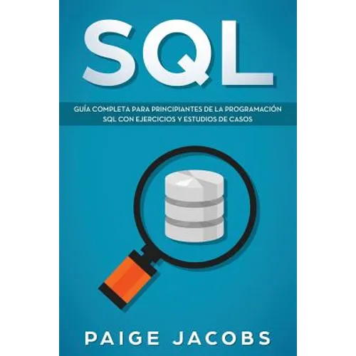 SQL: Guía completa para principiantes de la programación SQL con ejercicios y estudios de casos(Libro En Espan̆ol/SQL Spanish Book Version) - Paperback