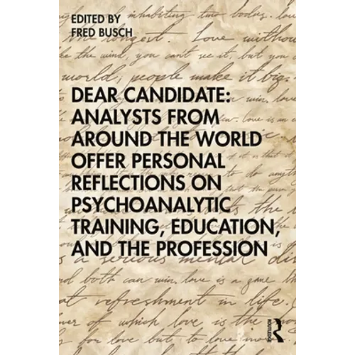 Dear Candidate: Analysts from around the World Offer Personal Reflections on Psychoanalytic Training, Education, and the Profession - Paperback