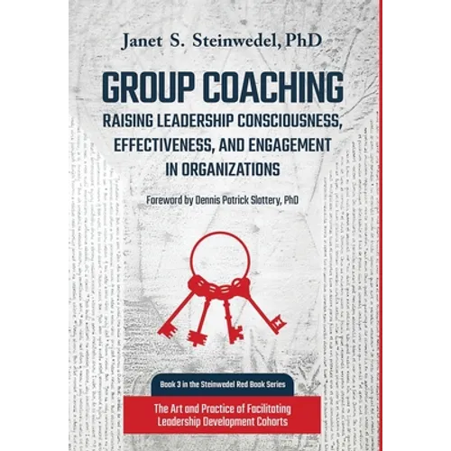 Group Coaching: Raising Leadership Consciousness, Effectiveness, and Engagement in Organizations: The Art and Practice of Facilitating - Hardcover