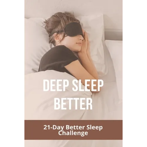 Deep Sleep Better: 21-Day Better Sleep Challenge: Increases Effectiveness - Paperback