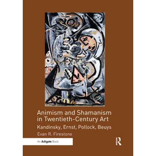 Animism and Shamanism in Twentieth-Century Art: Kandinsky, Ernst, Pollock, Beuys - Paperback
