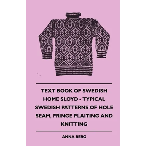 Text Book of Swedish Home Sloyd - Typical Swedish Patterns of Hole Seam, Fringe Plaiting and Knitting - Paperback