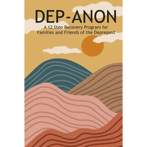 Dep-Anon: A 12 Step Recovery Program for Family and Friends of the Depressed - Paperback