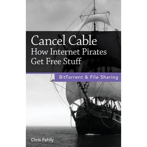 Cancel Cable: How Internet Pirates Get Free Stuff - Paperback