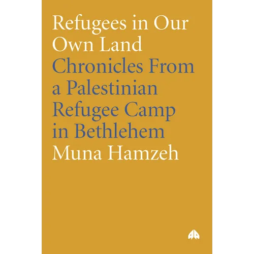 Refugees in Our Own Land: Chronicles From a Palestinian Refugee Camp in Bethlehem - Hardcover