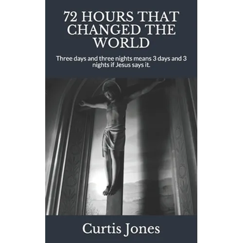72 Hours That Changed the World: Three days and three nights means 3 days and 3 nights if Jesus says it. - Paperback