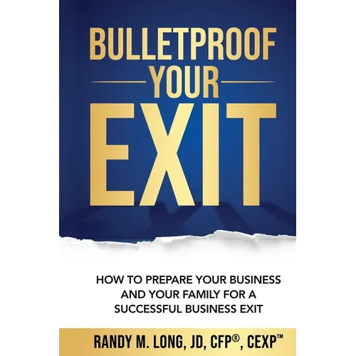 Bulletproof Your Exit: How to Prepare Your Business and Your Family for a Successful Business Exit - Paperback