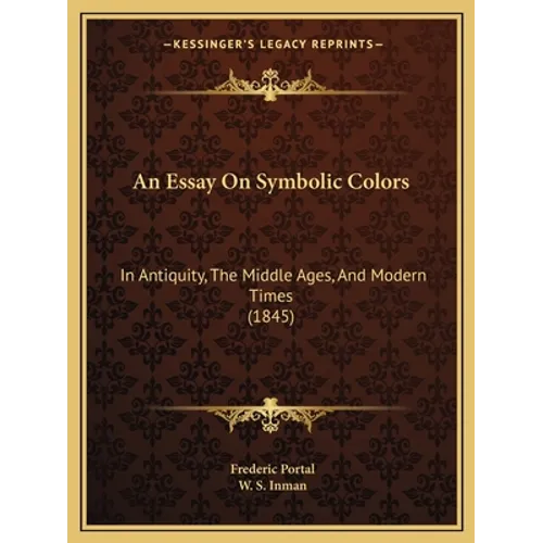 An Essay On Symbolic Colors: In Antiquity, The Middle Ages, And Modern Times (1845) - Paperback