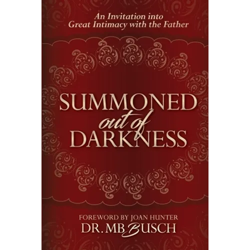 Summoned Out of Darkness: An Invitation into Great Intimacy with the Father - Paperback