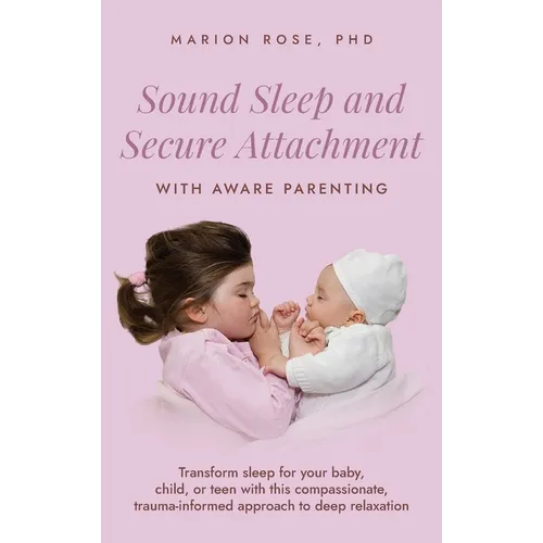 Sound Sleep and Secure Attachment With Aware Parenting: Transform sleep for your baby, child, or teen with this compassionate, trauma-informed approac - Hardcover