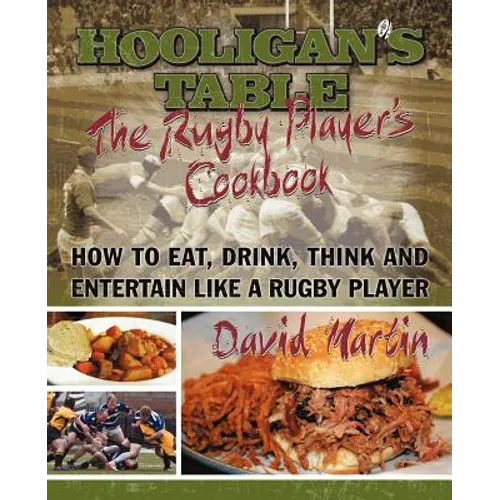 The Hooligan's Table: The Rugby Player's Cookbook: How to Eat, Drink, Think and Entertain like a Rugby Player - Paperback