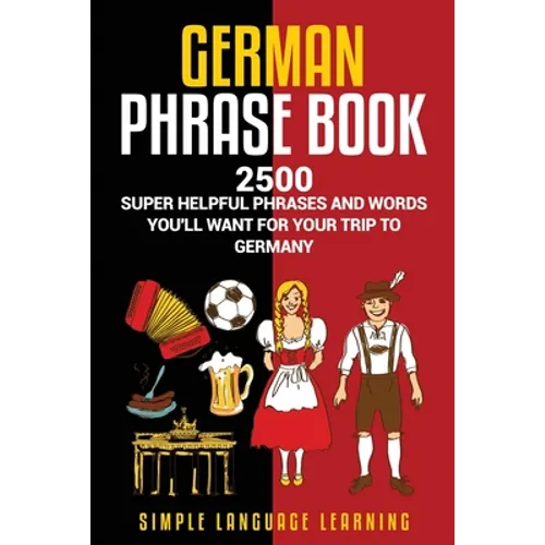 German Phrasebook: 2500 Super Helpful Phrases and Words You'll Want for Your Trip to Germany - Paperback
