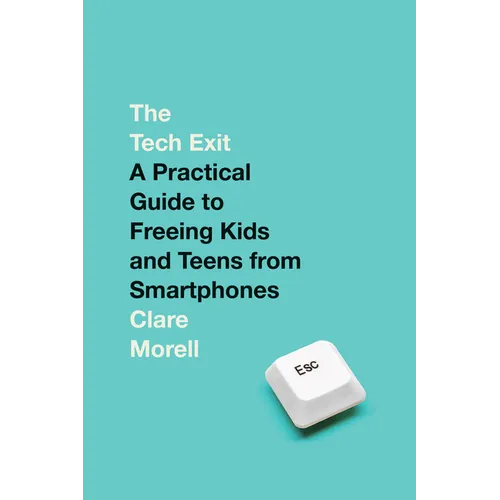 The Tech Exit: A Practical Guide to Freeing Kids and Teens from Smartphones - Hardcover