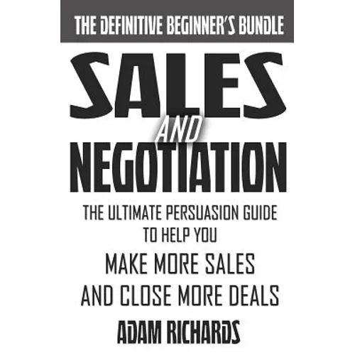 Sales & Negotiation: The Ultimate Persuasion Guide To Help You Make More Sales And Close More Deals - Paperback