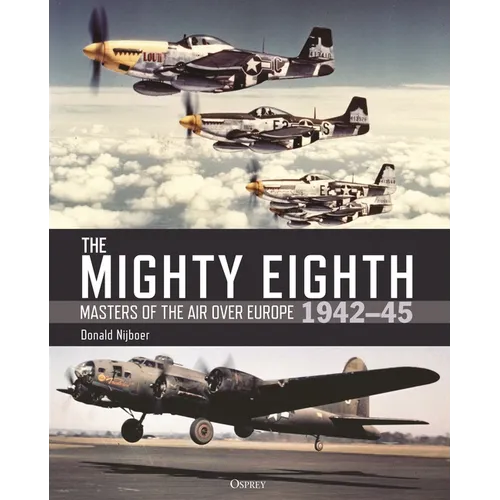 The Mighty Eighth: Masters of the Air Over Europe 1942-45 - Hardcover