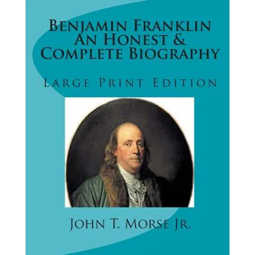 Benjamin Franklin An Honest & Complete Biography: Large Print Edition - Paperback