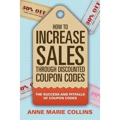 How to Increase Sales through Discounted Coupon Codes: The Success and Pitfalls of Coupon Codes - Paperback