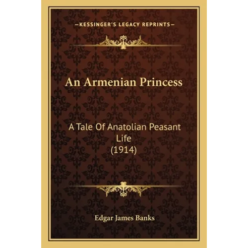 An Armenian Princess: A Tale Of Anatolian Peasant Life (1914) - Paperback
