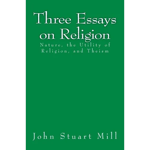 Three Essays on Religion: Nature, the Utility of Religion, and Theism - Paperback