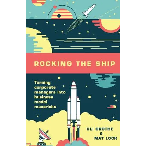 Rocking the Ship: Turning Corporate Managers into Business Model Mavericks - Paperback
