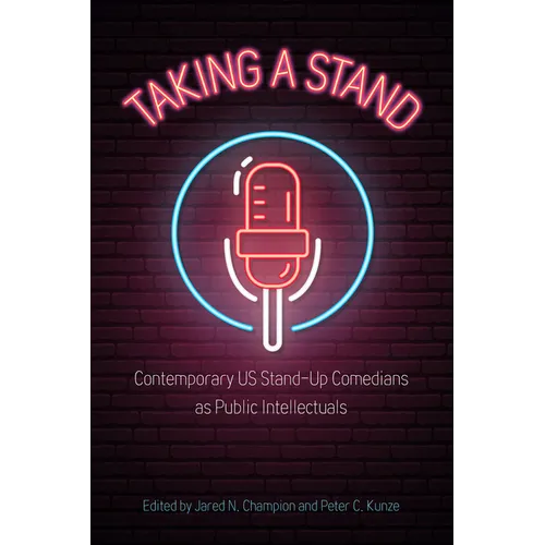 Taking a Stand: Contemporary Us Stand-Up Comedians as Public Intellectuals - Paperback