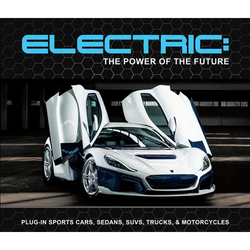 Electric: The Power of the Future: Plug-In Sports Cars, Sedans, Suvs, Trucks, & Motorcycles - Hardcover