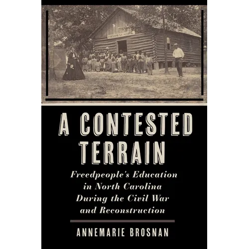 A Contested Terrain: Freedpeople's Education in North Carolina During the Civil War and Reconstruction - Paperback