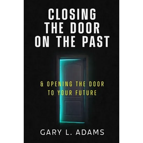 Closing the Door on the Past: and Opening the Door to your Future - Paperback