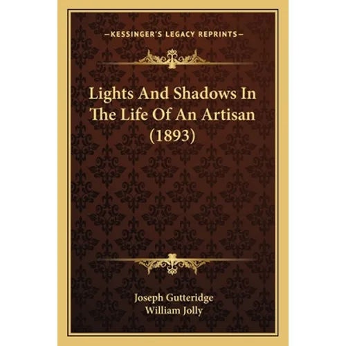 Lights And Shadows In The Life Of An Artisan (1893) - Paperback