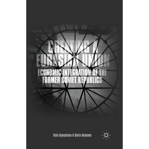Creating a Eurasian Union: Economic Integration of the Former Soviet Republics - Paperback