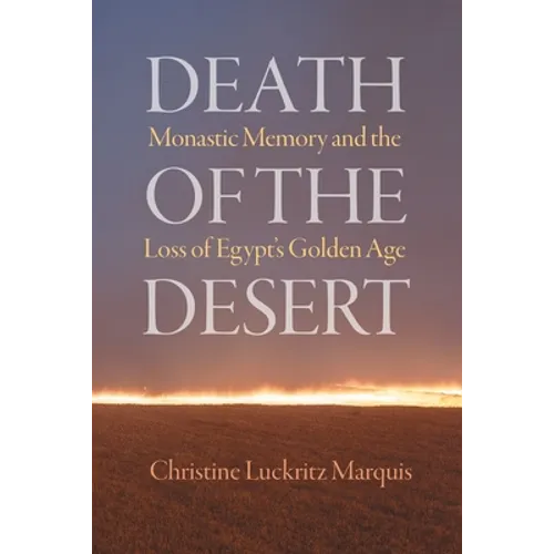 Death of the Desert: Monastic Memory and the Loss of Egypt's Golden Age - Hardcover