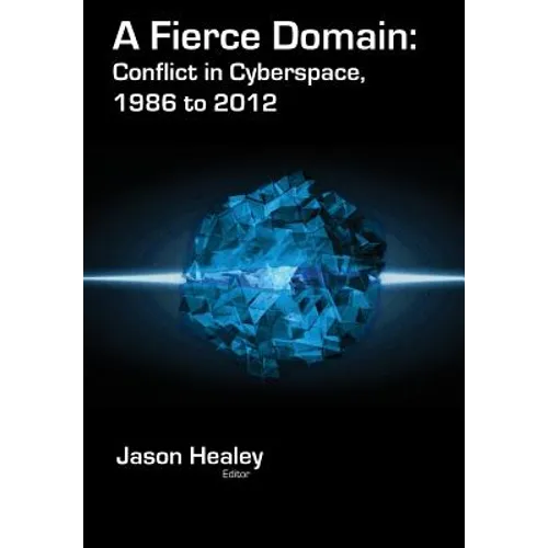 A Fierce Domain: Conflict in Cyberspace, 1986 to 2012 - Hardcover