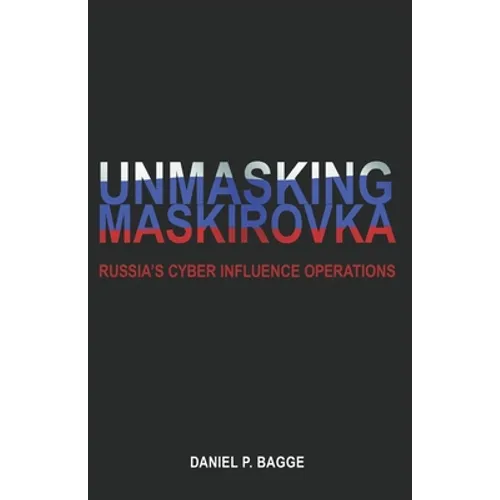Unmasking Maskirovka: Russia's Cyber Influence Operations - Paperback