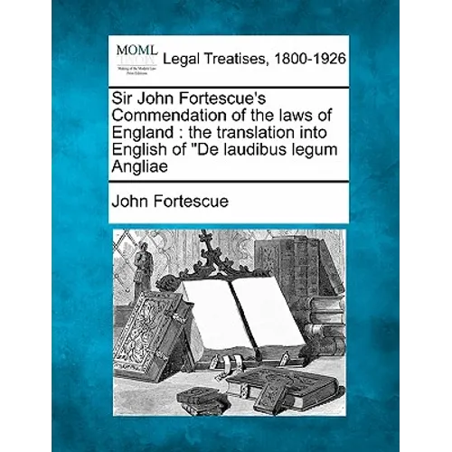 Sir John Fortescue's Commendation of the Laws of England: The Translation Into English of de Laudibus Legum Angliae - Paperback