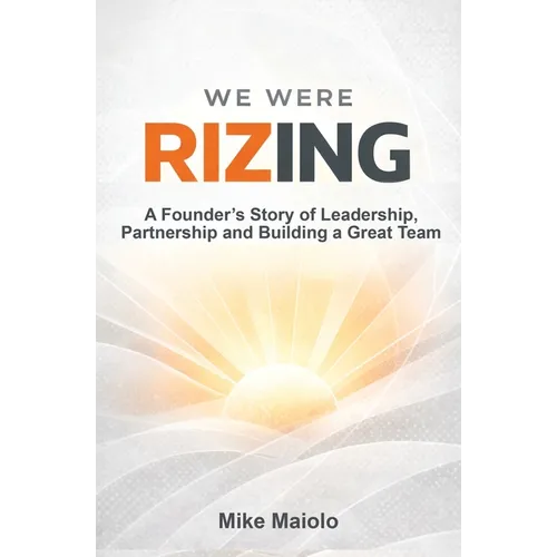 We Were Rizing: A Founder's Story of Leadership, Partnership and Building a Great Team - Paperback