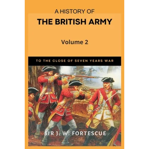 A History of the British Army, Vol. 2: First Part-to the Close of the Seven Years' War - Paperback