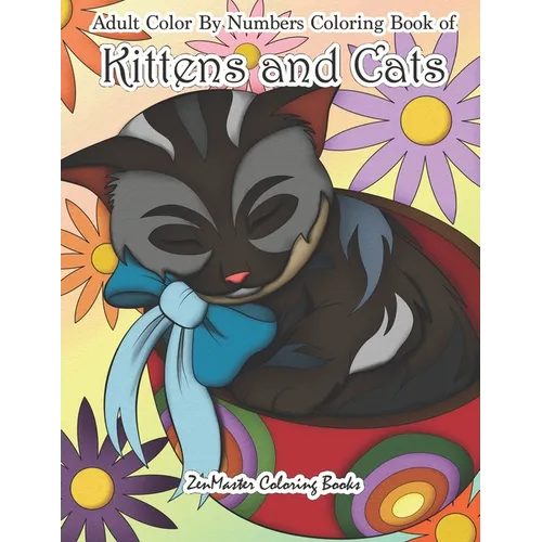 Adult Color By Numbers Coloring Book of Kittens and Cats: A Kittens and Cats Color By Number Coloring Book for Adults for Relaxation and Stress Relief - Paperback