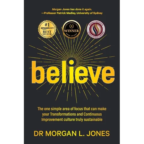 Believe: The one simple area of focus that can make your transformations and Continuous Improvement culture truly sustainable - Paperback
