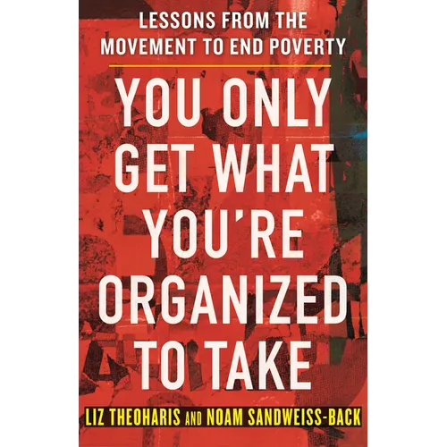 You Only Get What You're Organized to Take: Lessons from the Movement to End Poverty - Hardcover