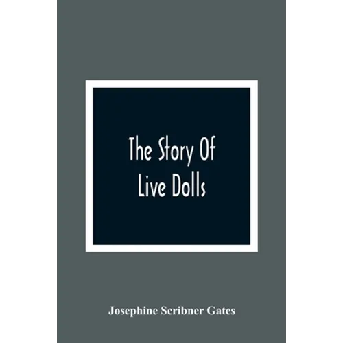 The Story Of Live Dolls; Being An Account Of How, On A Certain June Morning, All Of The Dolls In The Village Of Cloverdale Came Alive - Paperback