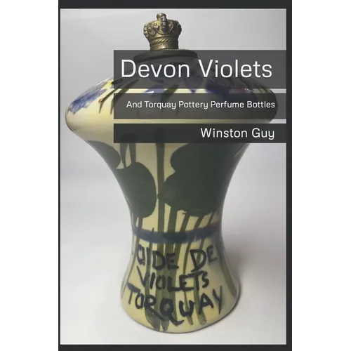 Devon Violets: And Torquay Pottery Perfume Bottles - Paperback