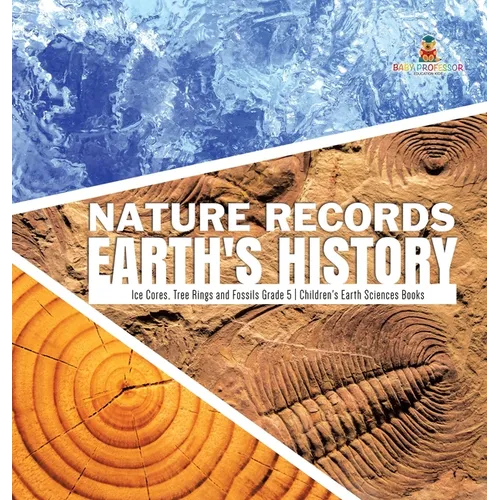 Nature Records Earth's History Ice Cores, Tree Rings and Fossils Grade 5 Children's Earth Sciences Books - Hardcover