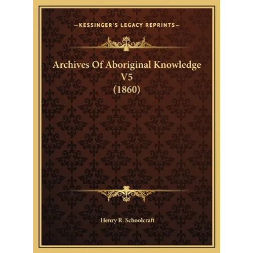Archives Of Aboriginal Knowledge V5 (1860) - Hardcover
