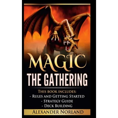 Magic The Gathering: Rules and Getting Started, Strategy Guide, Deck Building For Beginners (MTG, Deck Building, Strategy) - Hardcover