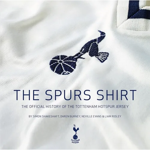 The Spurs Shirt: The Official History of the Tottenham Hotspur Jersey - Hardcover